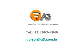 Tel.: 11 2667-7946 [email_address] A3 Editora Comunicação e Marketing 