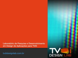 Laboratório de Pesquisa e Desenvolvimento
em Design de Aplicações para TVDi


tvdidesignlab.com.br
 