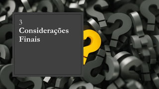 3
Considerações
Finais
 