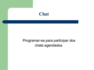 Programar-se para participar dos chats agendados. Chat 