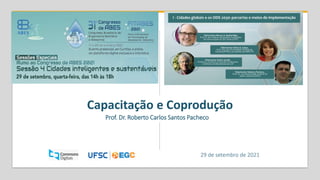 Capacitação e Coprodução
Prof. Dr. Roberto Carlos Santos Pacheco
29 de setembro de 2021
 