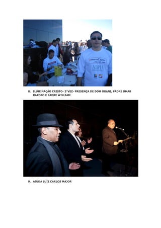 8. ILUMINAÇÃO CRISTO- 2°VEZ- PRESENÇA DE DOM ORANI, PADRE OMAR
RAPOSO E PADRE WILLIAM

9. AJUDA LUIZ CARLOS MAJOR

 