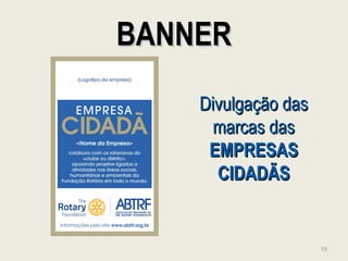 BANNERBANNER
Divulgação dasDivulgação das
marcas dasmarcas das
EMPRESASEMPRESAS
CIDADÃSCIDADÃS
15
 