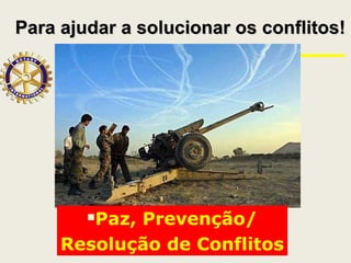 Para ajudar a solucionar os conflitos!Para ajudar a solucionar os conflitos!
Paz, Prevenção/
Resolução de Conflitos
 