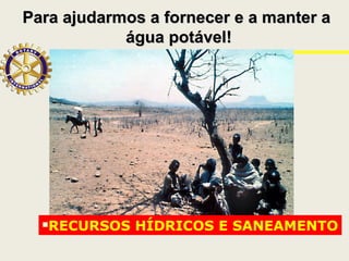 Para ajudarmos a fornecer e a manter aPara ajudarmos a fornecer e a manter a
água potável!água potável!
RECURSOS HÍDRICOS E SANEAMENTO
 