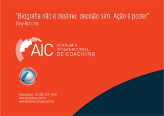 "Biogra a não é destino, decisão sim. Ação é poder"
Tony Robbins

Informações: +55 (62) 3251-3187
www.aicoaching.com.br
www.facebook.com/aicoaching

 