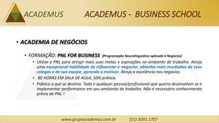 www.grupoacademus.com.br (51) 3091.1707
ACADEMUS - BUSINESS SCHOOL
• ACADEMIA DE NEGÓCIOS
• WORKSHOP: EMPATIZE & INFLUENCI...