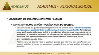 www.grupoacademus.com.br (51) 3091.1707
• ACADEMIA DE FORMAÇÃO PROFISSIONAL
• FORMAÇÃO EM COACHING COMPORTAMENTAL
• Quer f...