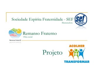 Sociedade Espírita Fraternidade - SEF
Mantenedora

Remanso Fraterno
Obra social

Projeto

 