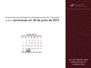 DATA DE TÉRMINO PARA
APRESENTAÇÃO DE
CANDIDATURAS	
  
D S T Q Q S S
1 2 3 4 5 6
7 8 9 10 11 12 13
14 15 16 17 18 19 20
21 22 23 24 25 26 27
28 29 30
Junho	
  2015
A submissão de candidaturas é efetuada a partir de 1 de janeiro
de 2015, terminando em 30 de junho de 2015.
 