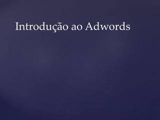 Introdução ao Adwords
 