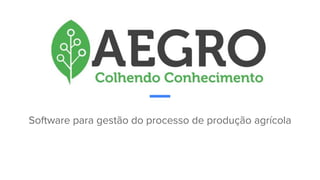 Software para gestão do processo de produção agrícola
 