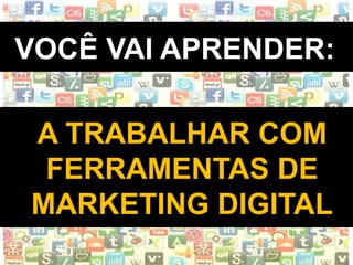 WWW.INSTITUTODESENVOLVETI.ORG
VOCÊ VAI APRENDER:
A TRABALHAR COM
FERRAMENTAS DE
MARKETING DIGITAL