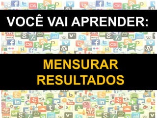 WWW.INSTITUTODESENVOLVETI.ORG
VOCÊ VAI APRENDER:
MENSURAR
RESULTADOS