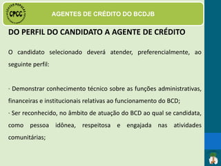 DAS FUNÇÕES E ATRIBUIÇÕES
· Cobrança aos inadimplentes;
· Troca das Moedas (Sociais e
Reais) e Liberação dos
Empréstimos;
 