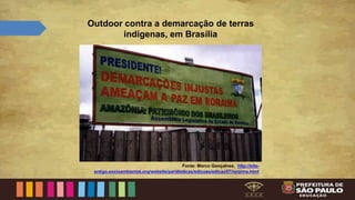 Outdoor contra a demarcação de terras
indígenas, em Brasília
Fonte: Marco Gonçalves, http://site-
antigo.socioambiental.org/website/parabolicas/edicoes/edicao57/roraima.html
 