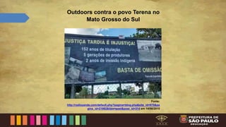 Fonte:
http://radioyande.com/default.php?pagina=blog.php&site_id=975&pa
gina_id=21862&tipo=post&post_id=314 em 14/06/2015
Outdoors contra o povo Terena no
Mato Grosso do Sul
 
