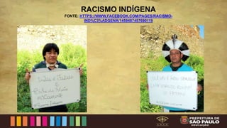 RACISMO INDÍGENA
FONTE: HTTPS://WWW.FACEBOOK.COM/PAGES/RACISMO-
IND%C3%ADGENA/1459487457690119
 