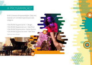A PROGRAMAÇÃO*

Serão 4 semanas de apresentações. Cada uma,
trazendo um convidado especial para cada
categoria:


• Dia XX/08: Dá gosto de ver – J. Borges
• Dia XX/08: Dá gosto de ouvir – Gabi Poraí
• Dia XX/08: Dá gosto de ler – Jessier Quirino
• Dia XX/08: Dá gosto de comer – Alex Atala
Programação sujeita a alteração.
 