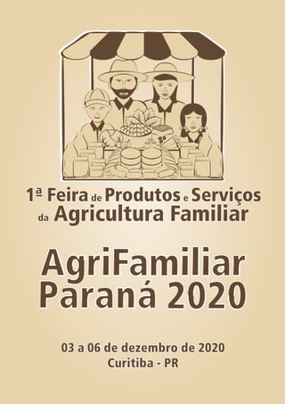 AgriFamiliar
Paraná 2020
1ª Feirade Produtose Serviços
da Agricultura Familiar
03 a 06 de dezembro de 2020
Curitiba - PR
 