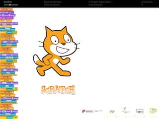 Scratch Alguns Exemplos O Projeto Eduscratch. . . Contactos. . .
 