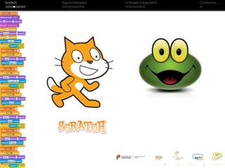 Scratch Alguns Exemplos O Projeto Eduscratch. . . Contactos. . .
 