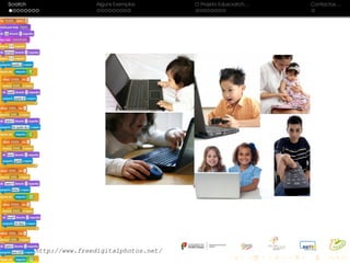 Scratch Alguns Exemplos O Projeto Eduscratch. . . Contactos. . .
http://www.freedigitalphotos.net/
 