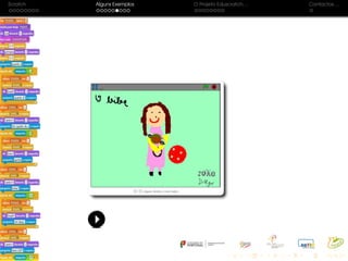 Scratch Alguns Exemplos O Projeto Eduscratch. . . Contactos. . .
 