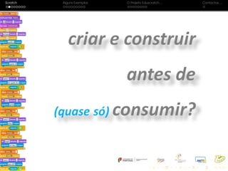 Scratch Alguns Exemplos O Projeto Eduscratch. . . Contactos. . .
 
