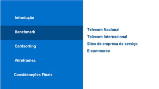 Introdução
Benchmark
Cardsorting
Considerações Finais
Wireframes
Telecom Nacional
Telecom Internacional
Sites de empresa de serviço
E-commerce
 