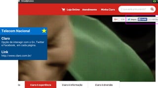 Telecom Nacional
Claro
Opção de interagir com o G+, Twitter
e Facebook, em cada página.
Link
http://www.claro.com.br/
 