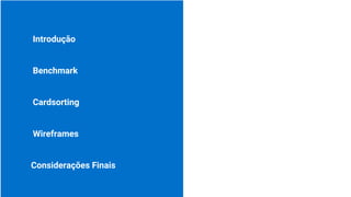 Introdução
Benchmark
Cardsorting
Considerações Finais
Wireframes
 