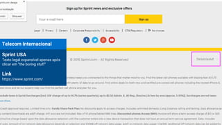 Telecom Internacional
Sprint USA
Texto legal expansível apenas após
clicar em “the boring stuff”
Link
https://www.sprint.com/
 