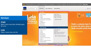 Serviços
ITAÚ
Menu único mas bem dividido para
PF e PJ.
Link
https://www.itau.com.br/
 