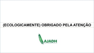 (ECOLOGICAMENTE) OBRIGADO PELA ATENÇÃO
 