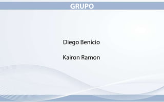 GRUPODiego BenícioKairon Ramon