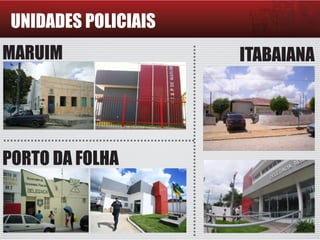 UNIDADES POLICIAIS
MARUIM
PORTO DA FOLHA
ITABAIANA
 