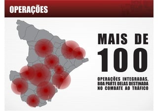 OPERAÇÕES
MAIS DE
100OPERAÇÕES INTEGRADAS,
BOA PARTE DELAS DESTINADA
NO COMBATE AO TRÁFICO
 