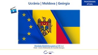 Decisão histórica para a UE [en]
Fonte - Centro Multimédia do Conselho Europeu
PANORAMA
ATUAL
Ucrânia | Moldova | Geórgia
 