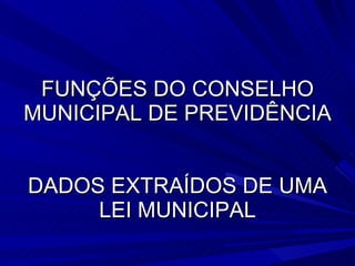 FUNÇÕES DO CONSELHO MUNICIPAL DE PREVIDÊNCIA DADOS EXTRAÍDOS DE UMA LEI MUNICIPAL 