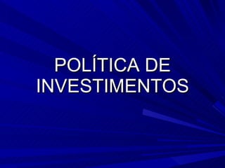 POLÍTICA DE INVESTIMENTOS 