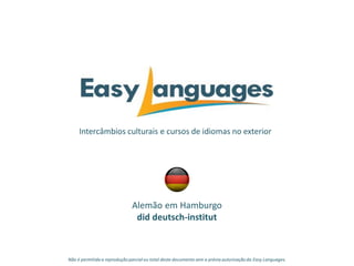 Intercâmbios culturais e cursos de idiomas no exterior
Alemão em Hamburgo
did deutsch-institut
Não é permitida a reprodução parcialou total deste documento sem a prévia autorização da Easy Languages.
 