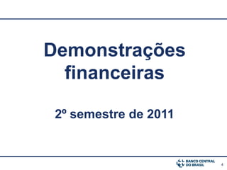 Demonstrações
  financeiras

 2º semestre de 2011


                       4
 