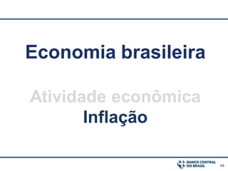 Economia brasileira

Atividade econômica
       Inflação

                      44
 