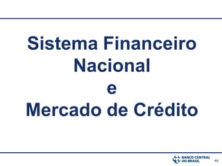 Sistema Financeiro
     Nacional
        e
Mercado de Crédito

                     49
 