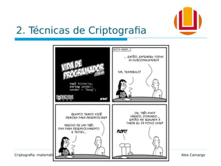 2. Técnicas de Criptografia
Criptografia: matemática e lógica computacional protegendo informações Alex Camargo
 