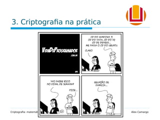 3. Criptografia na prática
Criptografia: matemática e lógica computacional protegendo informações Alex Camargo
 