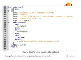 4.1. Exercício sobre substituição
Criptografia: matemática e lógica computacional protegendo informações Alex Camargo
Figura. Desafio sobre substituição: gabarito
 
