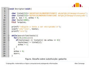 4.1. Exercício sobre substituição
Criptografia: matemática e lógica computacional protegendo informações Alex Camargo
Figura. Desafio sobre substituição: gabarito
 