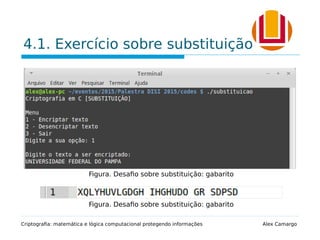 4.1. Exercício sobre substituição
Criptografia: matemática e lógica computacional protegendo informações Alex Camargo
Figura. Desafio sobre substituição: gabarito
Figura. Desafio sobre substituição: gabarito
 